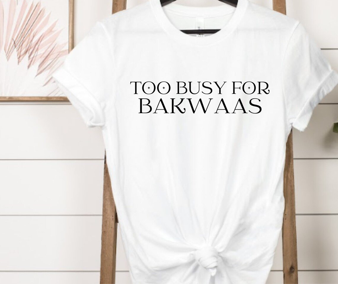 Too Busy For Bakwaas T-shirt
