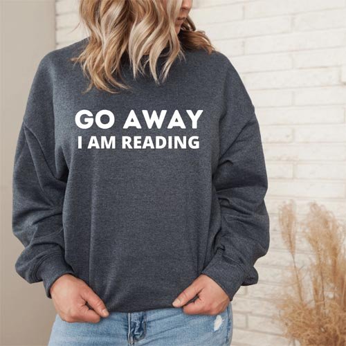 Go Away I’m Reading Sweatshirt Go Away I’m Reading Sweatshirt