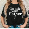 GO Ask Your Father T-Shirt